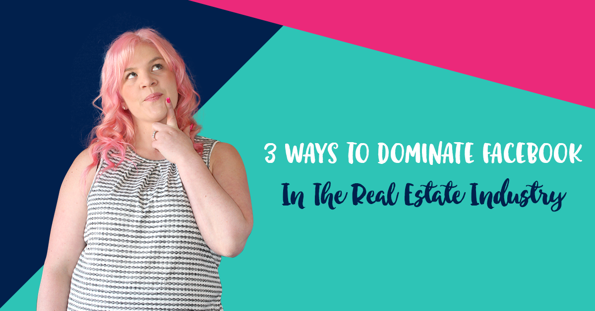 3 ways to Dominate Facebook in the Real Estate Industry